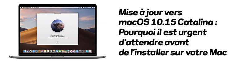 Mise à jour vers macOS Catalina ? Il est urgent d'attendre...