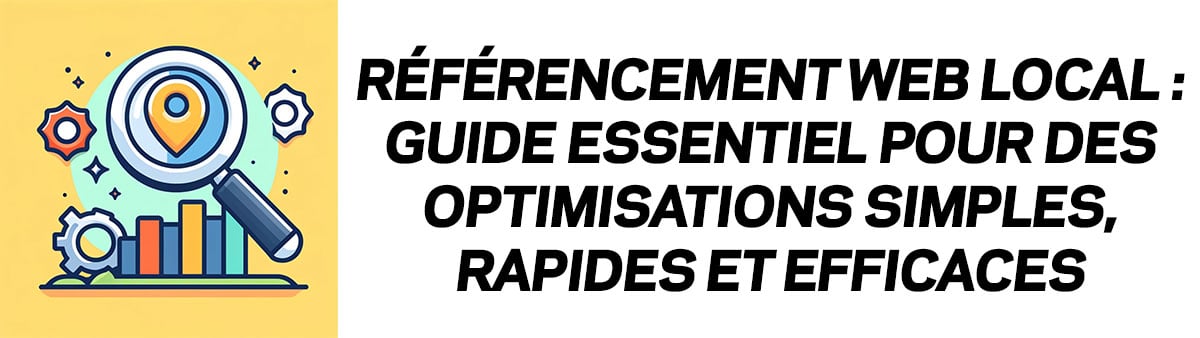 Optimisations référencement web local : guide essentiel pour les petites entreprises pour être visible sur Google et via Google My Business.