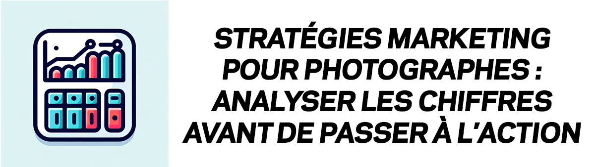 Stratégies marketing pour photographes : Analyser les chiffres avant de passer à l'action
