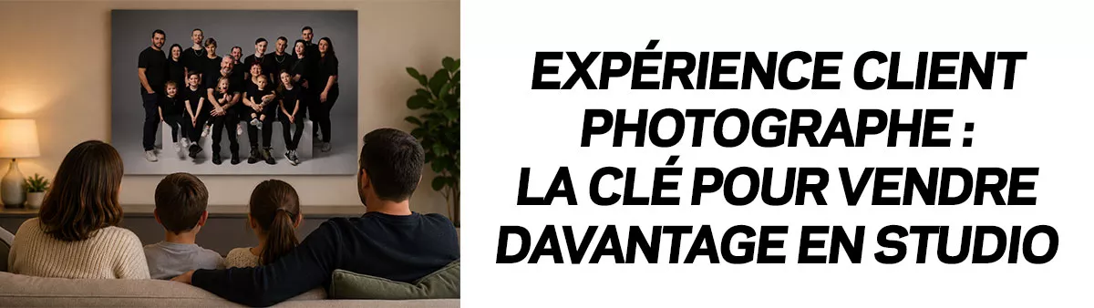 Expérience client photographe :la clé pour vendre davantage en studio